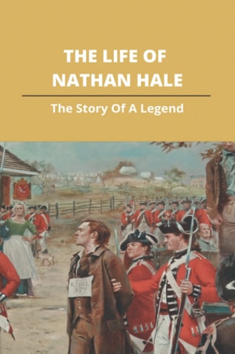 The Life Of Nathan Hale The Story Of A Legend