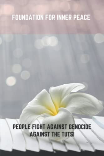 Foundation For Inner Peace People Fight Against Genocide Against The Tutsi