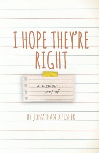 I Hope They're Right A Memoir . . . Sort of