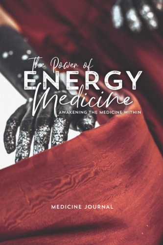 The Power of Energy Medicine JOURNAL Awakening the Medicine Within