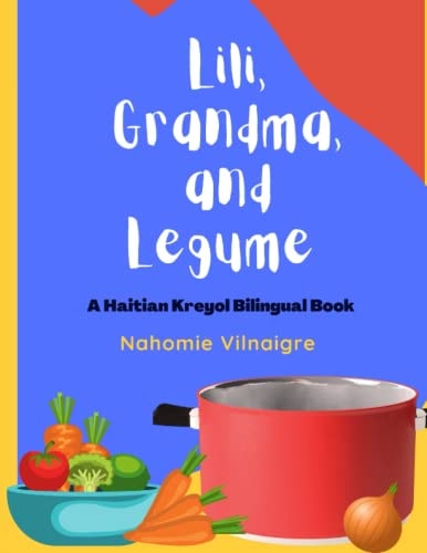 Lili, Grandma, and Legume A Haitian Kreyol Bilingual Book