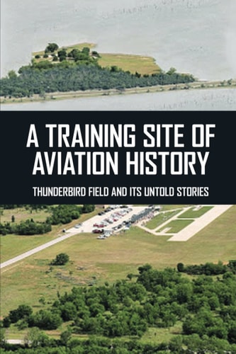 A Training Site Of Aviation History Thunderbird Field And Its Untold Stories