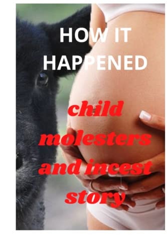 How It Happened Sexual Abuse, Rape and Guild to Overcome Childhood Molestation