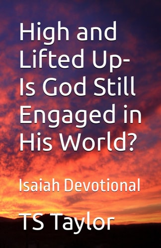 High and Lifted Up Is God Still Engaged in His World? Isaiah Devotional
