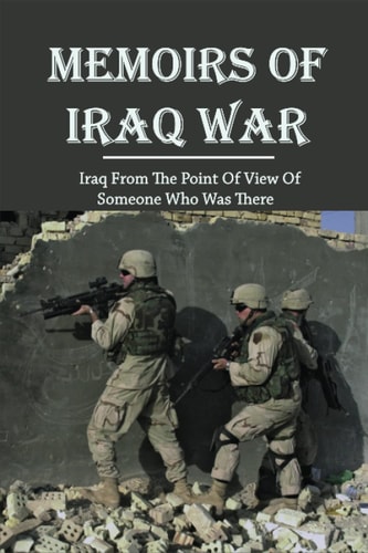 Memoirs Of Iraq War Iraq From The Point Of View Of Someone Who Was There
