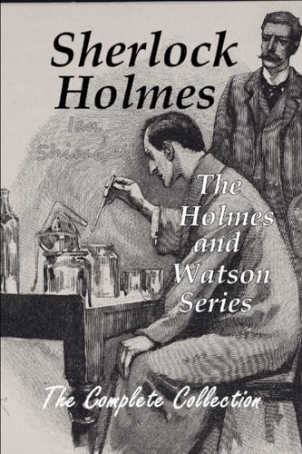 Sherlock Holmes The Holmes and Watson Series The Complete Collection