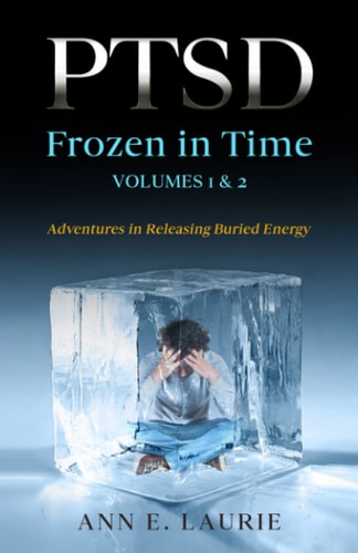 PTSD Frozen in Time Volumes 1 & 2 Adventures in Releasing Buried Energy