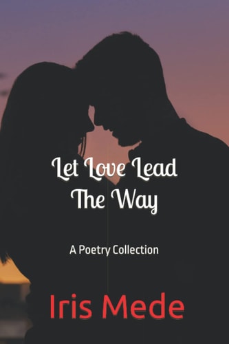 Let Love Lead the Way A Poetry Collection