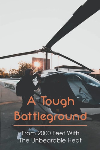 A Tough Battleground From 2000 Feet With The Unbearable Heat