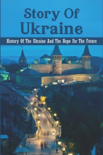 Story of Ukraine History of the Ukraine and the Hope for the Future