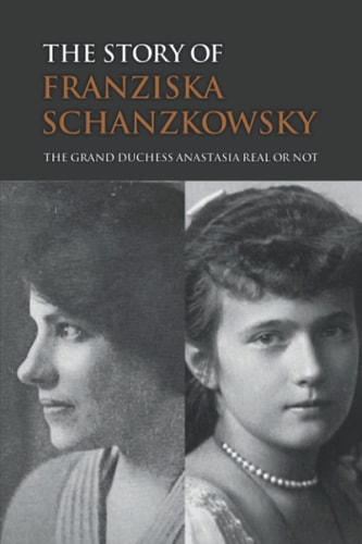 The Story Of Franziska Schanzkowsky The Grand Duchess Anastasia Real Or Not
