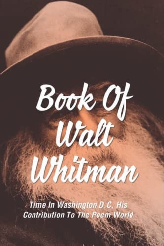 Book Of Walt Whitman Time In Washington D.C, His Contribution To The Poem World