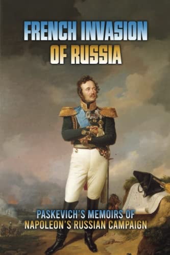 French Invasion Of Russia Paskevich's Memoirs Of Napoleon's Russian Campaign