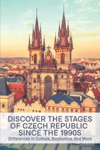 Discover The Stages Of Czech Republic Since The 1990s Differences In Culture, Economics And More
