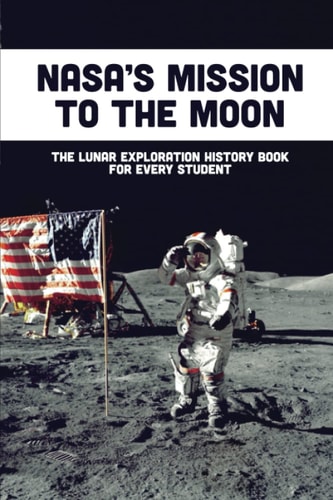 Nasa's Mission To The Moon The Lunar Exploration History Book For Every Student