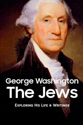 George Washington The Jews Exploring His Life & Writings