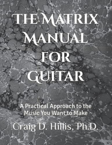 The Matrix Manual for Guitar A Practical Approach to the Music You Want to Make
