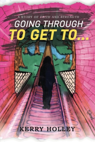 Going Through To Get To... A Story of Strength And Faith
