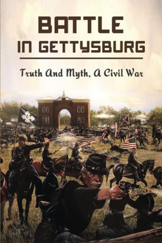 Battle In Gettysburg Truth And Myth, A Civil War