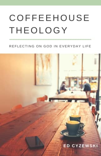 Coffeehouse Theology Reflecting on God in Everyday Life