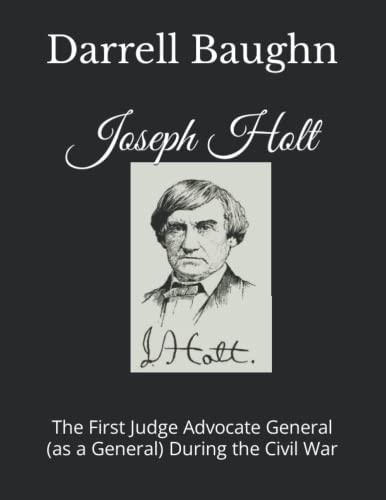 Joseph Holt The First Judge Advocate General (as a General) During the Civil War