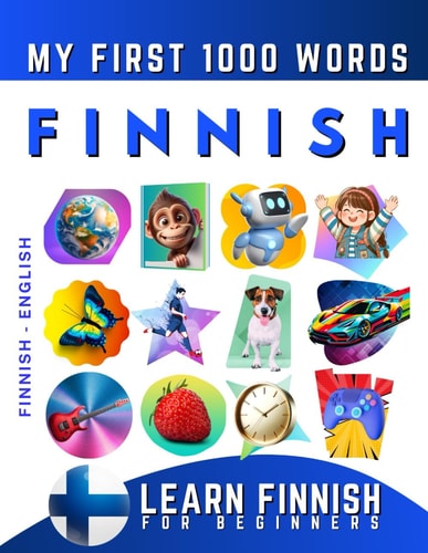 Learn Finnish for Beginners, My First 1000 Words Bilingual Finnish - English Language Learning Book for Kids & Adults