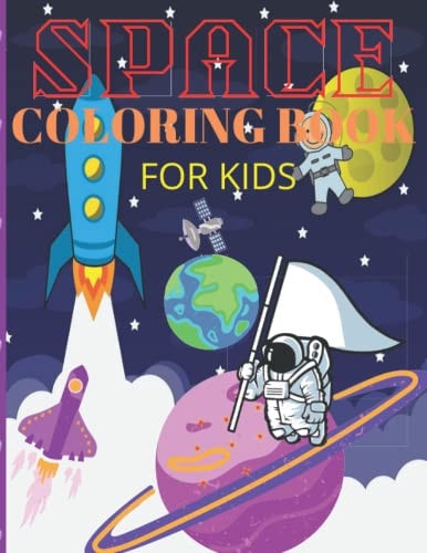 Space Coloring Book for Kids Astronauts, Planets, Space Ships and Outer Space for Kids Ages 4-8