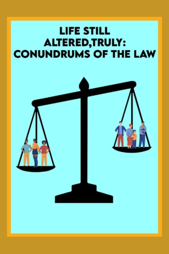 Life Still Altered, Truly The Conundrums of the Law that Hold the Marginalized Back