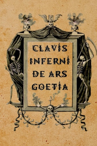 Clavis Inferni de Ars Goetia A Guide for Theistic Satanists, Demonolaters, and Luciferian Witches