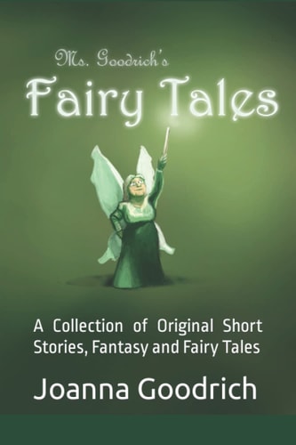 Ms. Goodrich's Fairy Tales A Collection of Original Short Stories, Fantasy and Fairy Tales
