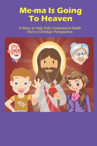 Me-Ma is Going to Heaven A Story to Help Kids Understand Death from a Christian Perspective