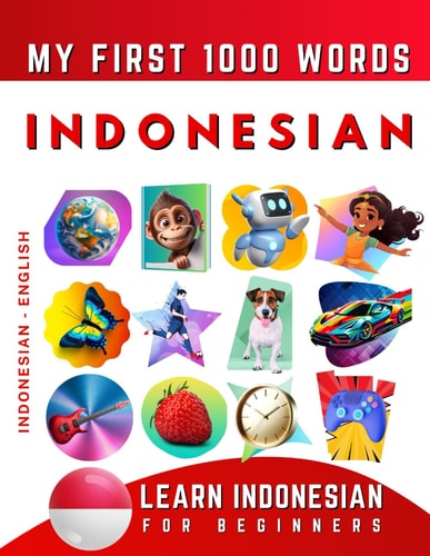 Learn Indonesian for Beginners, My First 1000 Words Bilingual Indonesian Bahasa - English Language Learning Book for Kids & Adults