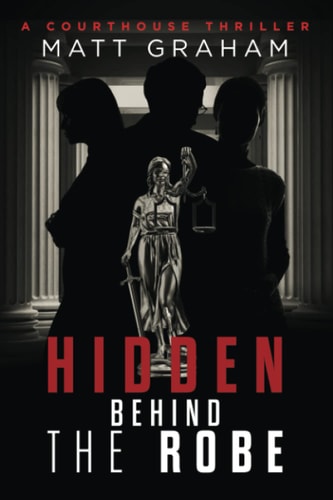 Hidden Behind the Robe A Courthouse Thriller