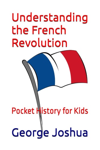 Understanding the French Revolution Pocket History for Kids