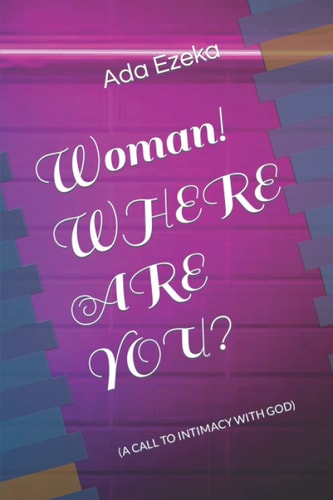 Woman! WHERE ARE YOU? (A Call to Intimacy with God)