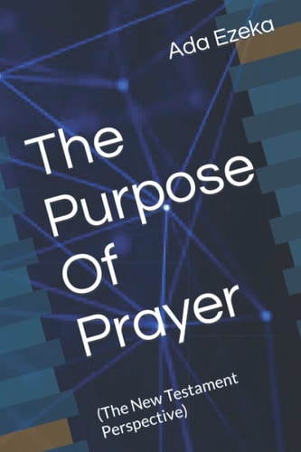 The Purpose Of Prayer (The New Testament Perspective)