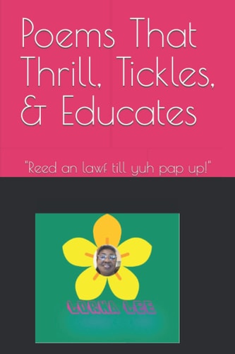 Poems That Thrill, Tickles, & Educates Reed an Lawf Till Yuh Pap Up!