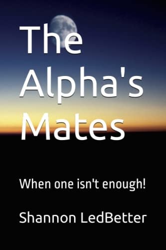 The Alpha's Mates When One Isn't Enough!
