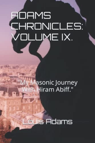Adams Chronicles VOLUME IX. : My Masonic Journey With Hiram Abiff.