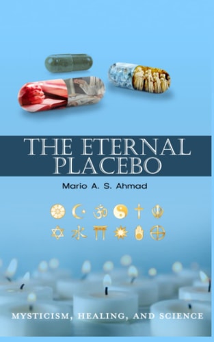 The Eternal Placebo Mysticism, Healing, And Science