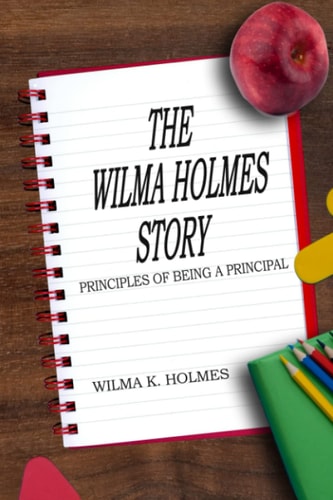 The Wilma Holmes Story Principles of Being a Principal
