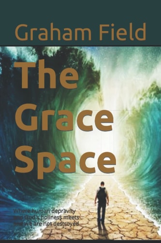 The Grace Space Where Human Depravity and God's Holiness Meets and We are Not Destroyed