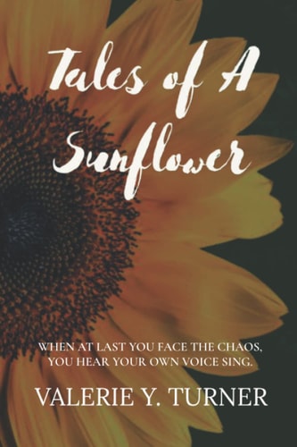 Tales of a Sunflower When at Last You Face the Chaos, You Hear Your Own Voice Sing