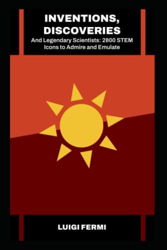 Inventions, Discoveries, and Legendary Scientists 2800 STEM Icons to Admire and Emulate