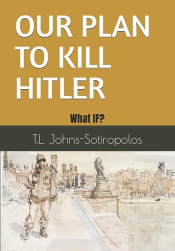Our Plan to Kill Hitler What IF?