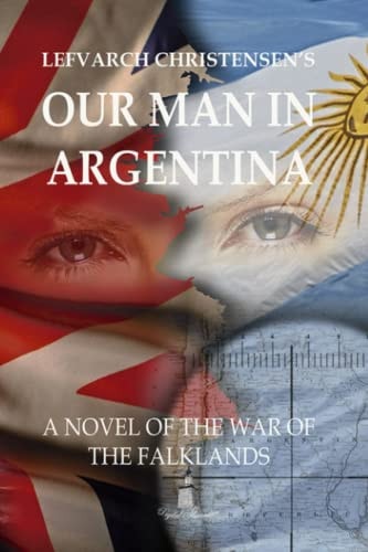 Our Man in Argentina A Novel of the War of the Falklands