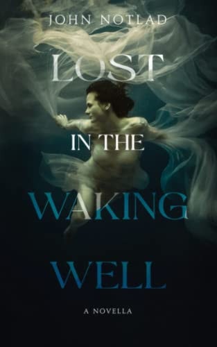 Lost in the Waking Well A Novella