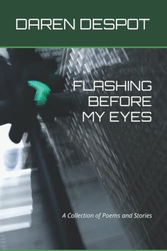Flashing Before My Eyes A Collection of Poems and Stories
