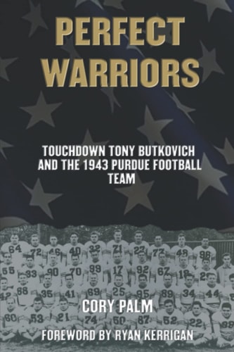 Perfect Warriors Touchdown Tony Butkovich and the 1943 Purdue Football Team