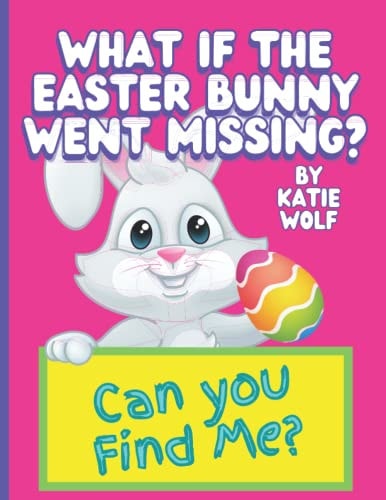 What If The Easter Bunny Went Missing? A Fun Children's Book About The Easter Bunny